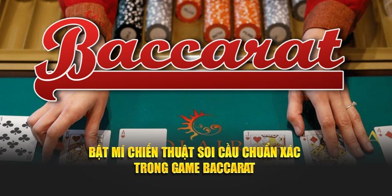 Bật mí chiến thuật soi cầu chuẩn xác trong game Baccarat