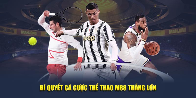 Bí quyết cá cược thể thao M88 thắng lớn