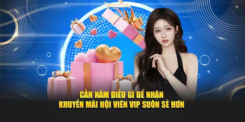 Cần nắm điều gì để nhận khuyến mãi hội viên VIP suôn sẻ hơn