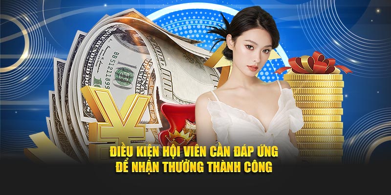 Điều kiện hội viên cần đáp ứng để nhận thưởng thành công