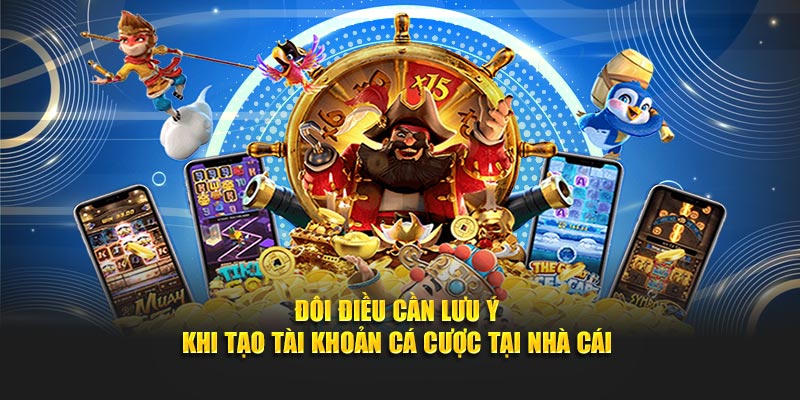 Đôi điều cần lưu ý khi tạo tài khoản cá cược tại nhà cái