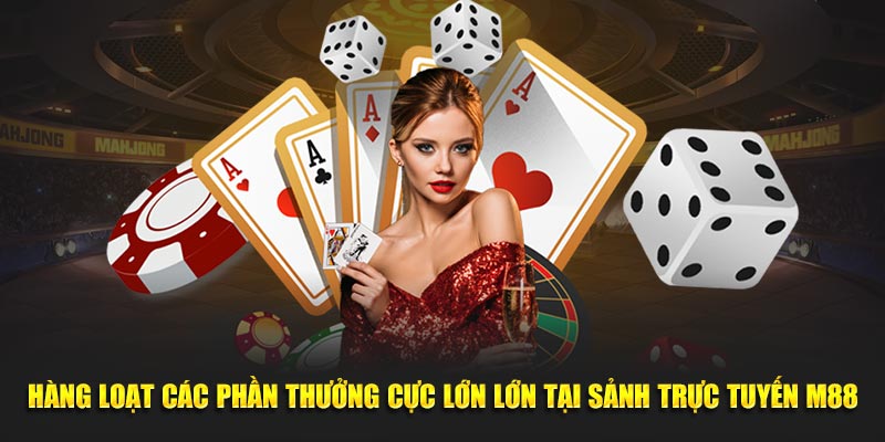Hàng loạt các phần thưởng cực lớn lớn tại sảnh trực tuyến M88