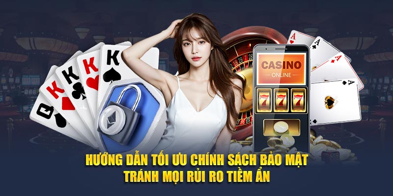 Hướng dẫn tối ưu chính sách bảo mật tránh mọi rủi ro tiềm ẩn