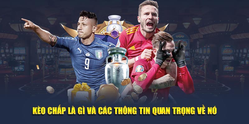 Kèo chấp là gì và các thông tin quan trọng về nó
