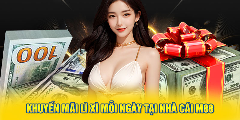 Khuyến mãi lì xì mỗi ngày tại nhà cái M88