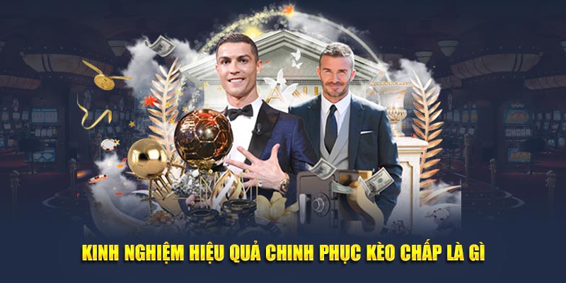 Kinh nghiệm hiệu quả chinh phục kèo chấp là gì