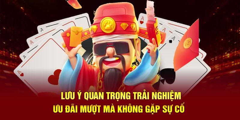Lưu ý quan trọng trải nghiệm ưu đãi mượt mà không gặp sự cố 