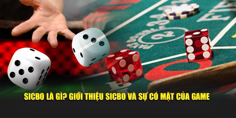 Sicbo là gì? Giới thiệu sicbo và sự có mặt của game