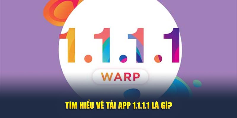 Tìm hiểu về tải App 1.1.1.1 là gì?