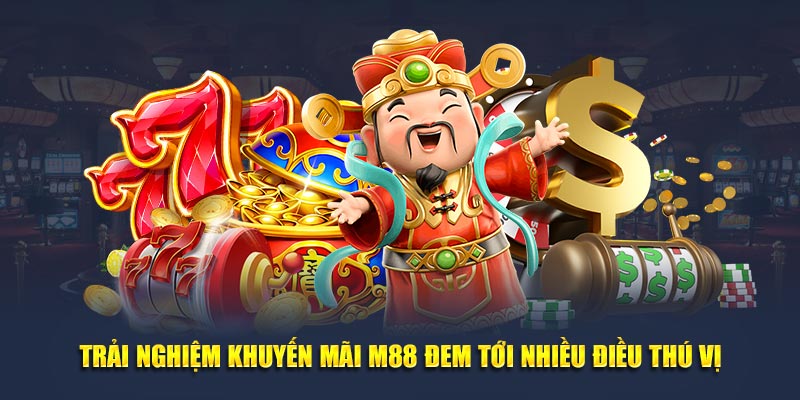 Trải nghiệm khuyến mãi M88 đem tới nhiều điều thú vị