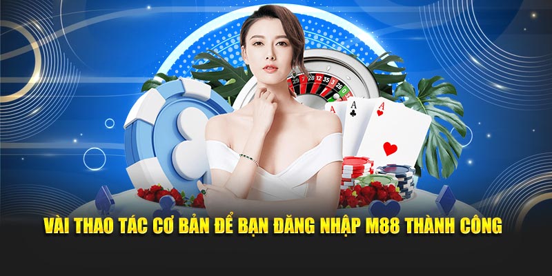 Vài thao tác cơ bản để bạn đăng nhập M88 thành công